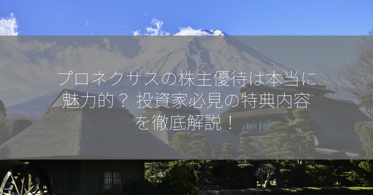 プロネクサスの株主優待は本当に魅力的？ 投資家必見の特典内容を徹底解説！