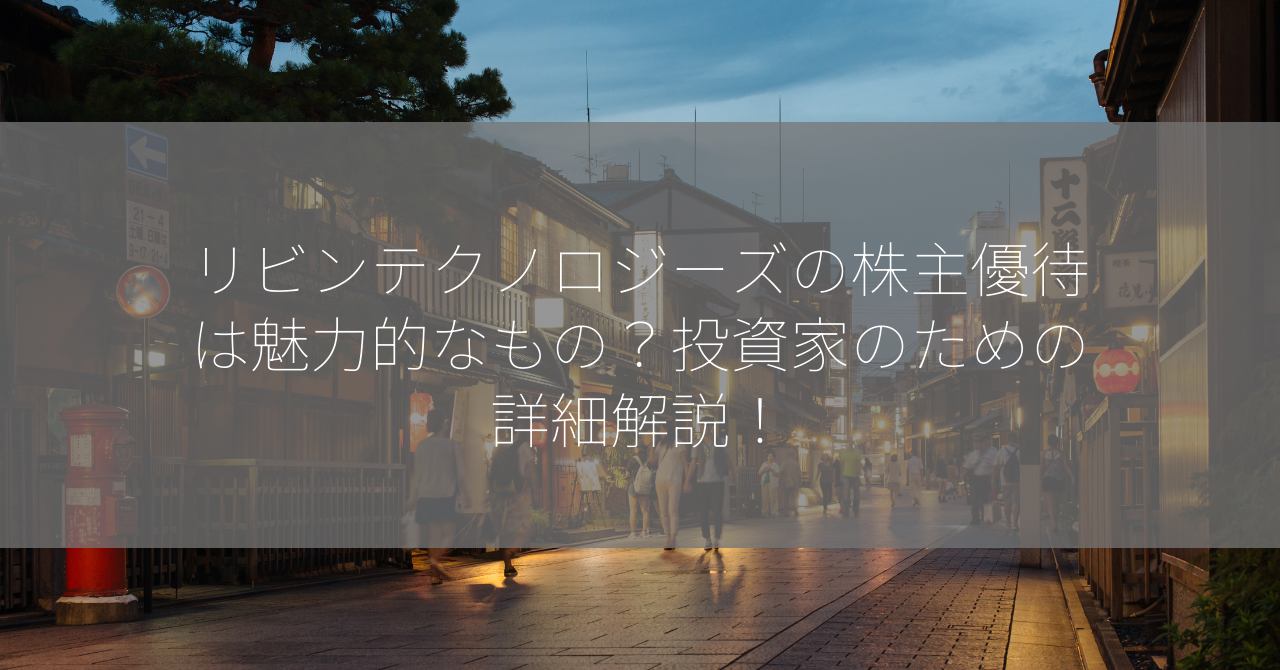 リビンテクノロジーズの株主優待は魅力的なもの？投資家のための詳細解説！